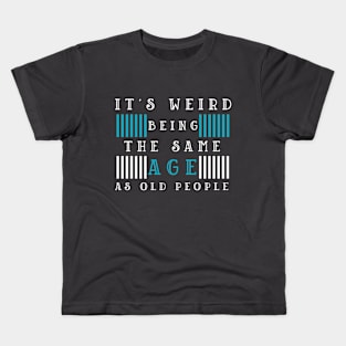 Its weird being the same age as old people Kids T-Shirt